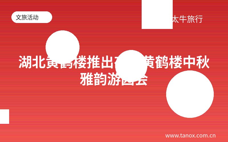湖北黄鹤楼推出夜上黄鹤楼中秋雅韵游园会