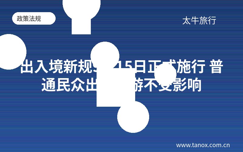 出入境新规9月15日正式施行 普通民众出境旅游不受影响