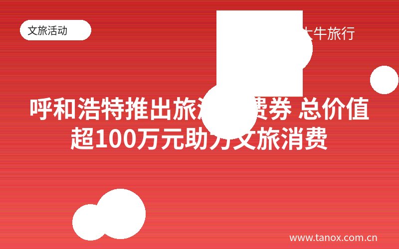 呼和浩特推出旅游消费券 总价值超100万元助力文旅消费