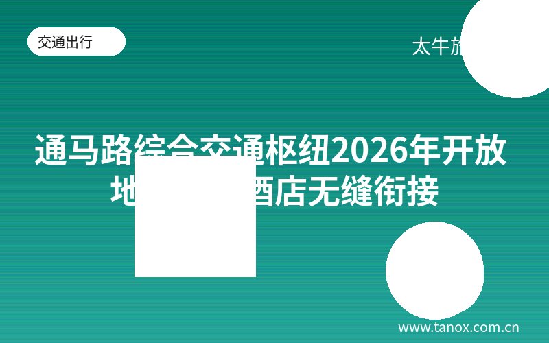 通马路综合交通枢纽2026年开放 地铁公交酒店无缝衔接