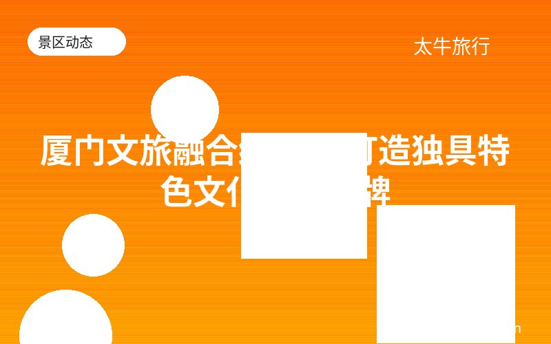 厦门文旅融合结硕果 打造独具特色文化旅游品牌