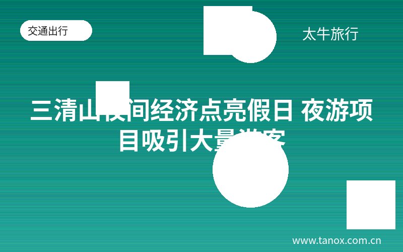 三清山夜间经济点亮假日 夜游项目吸引大量游客