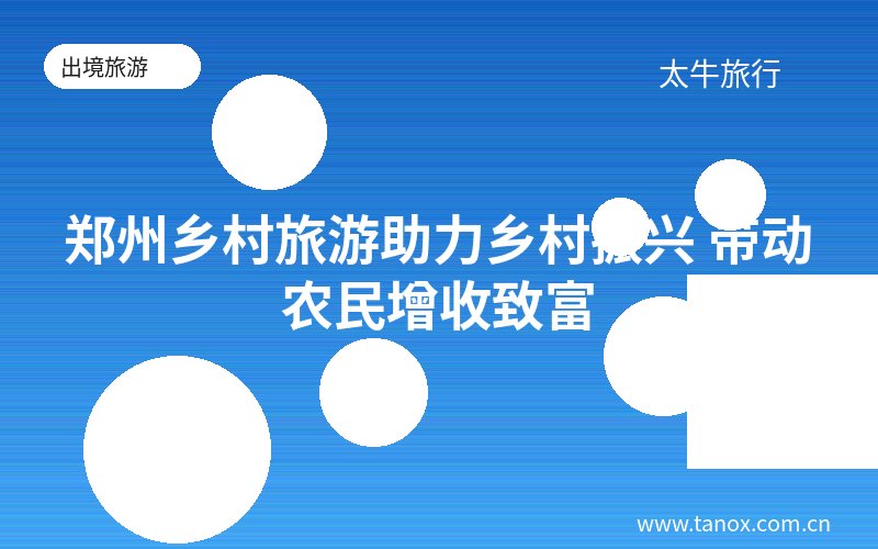 郑州乡村旅游助力乡村振兴 带动农民增收致富