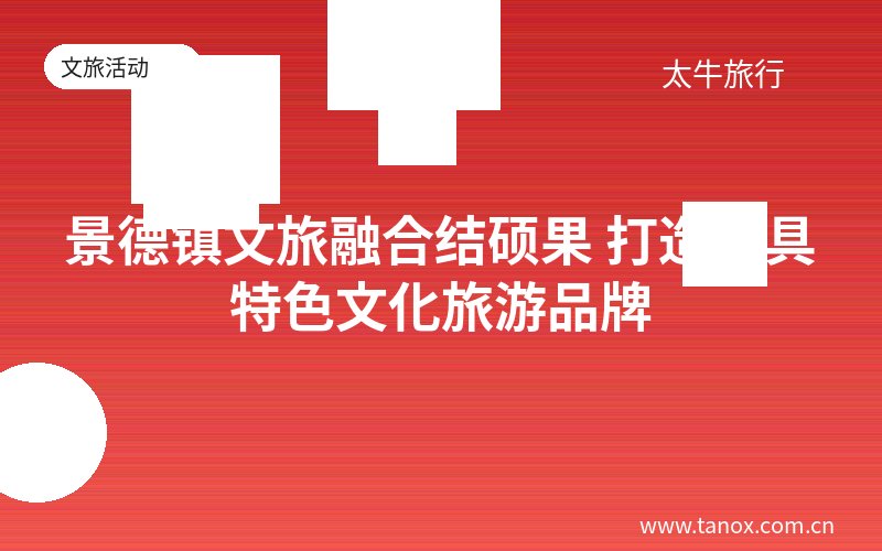 景德镇文旅融合结硕果 打造独具特色文化旅游品牌