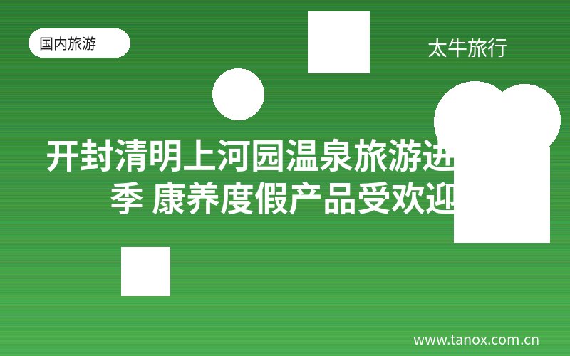 开封清明上河园温泉旅游进入旺季 康养度假产品受欢迎