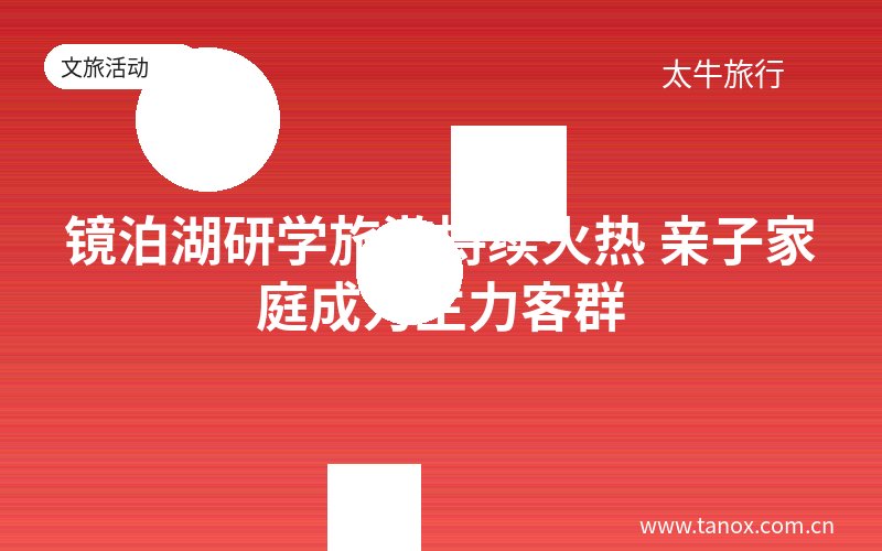 镜泊湖研学旅游持续火热 亲子家庭成为主力客群