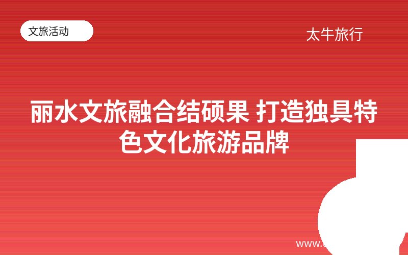 丽水文旅融合结硕果 打造独具特色文化旅游品牌